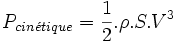  P_{cin\acute{e}tique} = \frac{1}{2} . \rho . S . Vˆ3  \, 